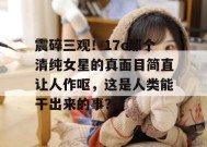 震碎三观！17c那个清纯女星的真面目简直让人作呕，这是人类能干出来的事？
