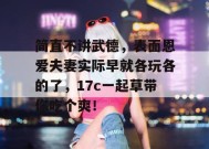 简直不讲武德，表面恩爱夫妻实际早就各玩各的了，17c一起草带你吃个爽！