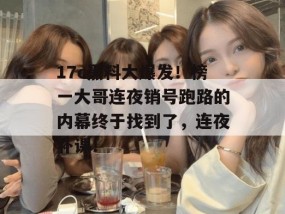 17c黑料大爆发！榜一大哥连夜销号跑路的内幕终于找到了，连夜补课！